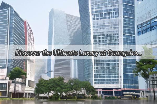 Discover the Ultimate Luxury at Guangzhou Yee International A Glimpse into Exquisite Living